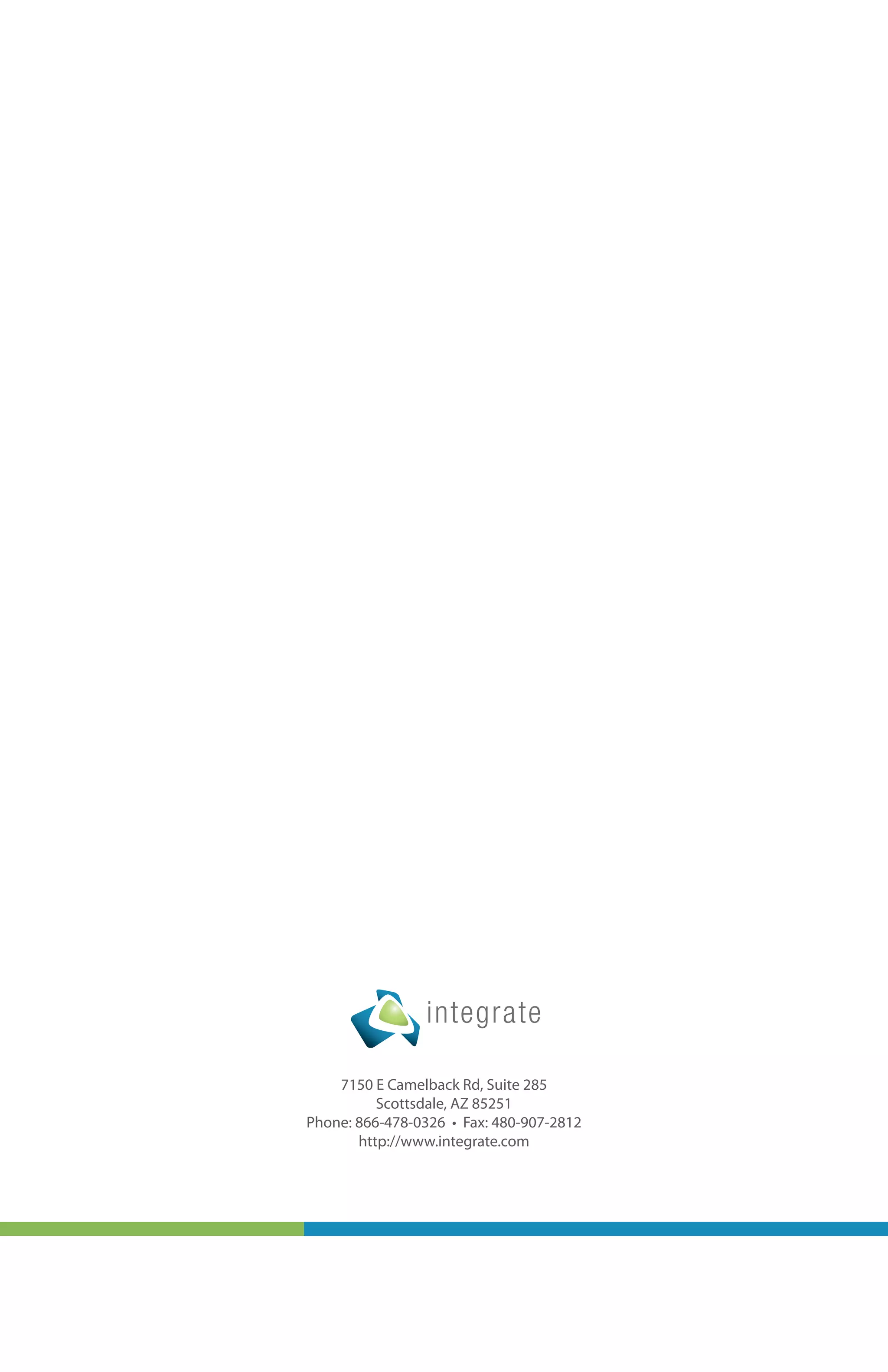integrate

    7150 E Camelback Rd, Suite 285
          Scottsdale, AZ 85251
Phone: 866-478-0326 • Fax: 480-907-2812
       http://www.integrate.com
 