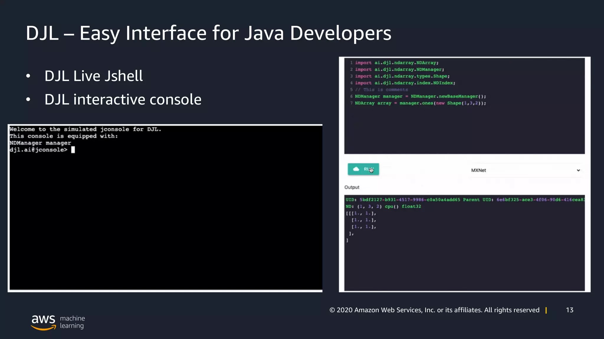 13© 2020 Amazon Web Services, Inc. or its affiliates. All rights reserved |
DJL – Easy Interface for Java Developers
• DJL Live Jshell
• DJL interactive console
 