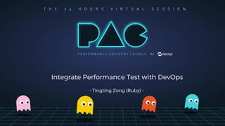 Integrate Performance Test with DevOps
- Tingting Zong (Ruby) -
 