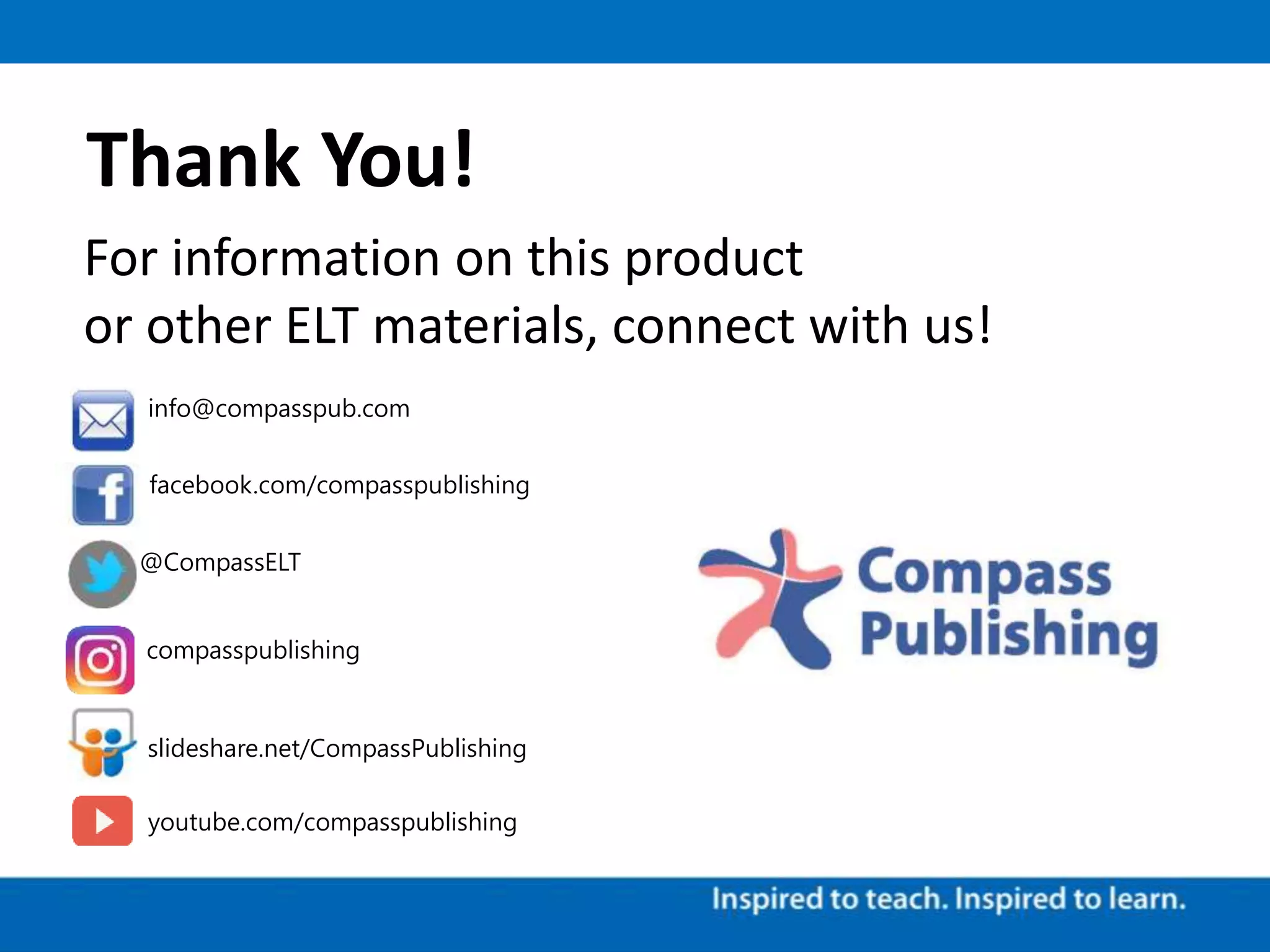 Thank You!
For information on this product
or other ELT materials, connect with us!
facebook.com/compasspublishing
@CompassELT
info@compasspub.com
compasspublishing
slideshare.net/CompassPublishing
youtube.com/compasspublishing
 