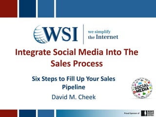 Integrate Social Media Into The
         Sales Process
    Six Steps to Fill Up Your Sales
               Pipeline
           David M. Cheek
 