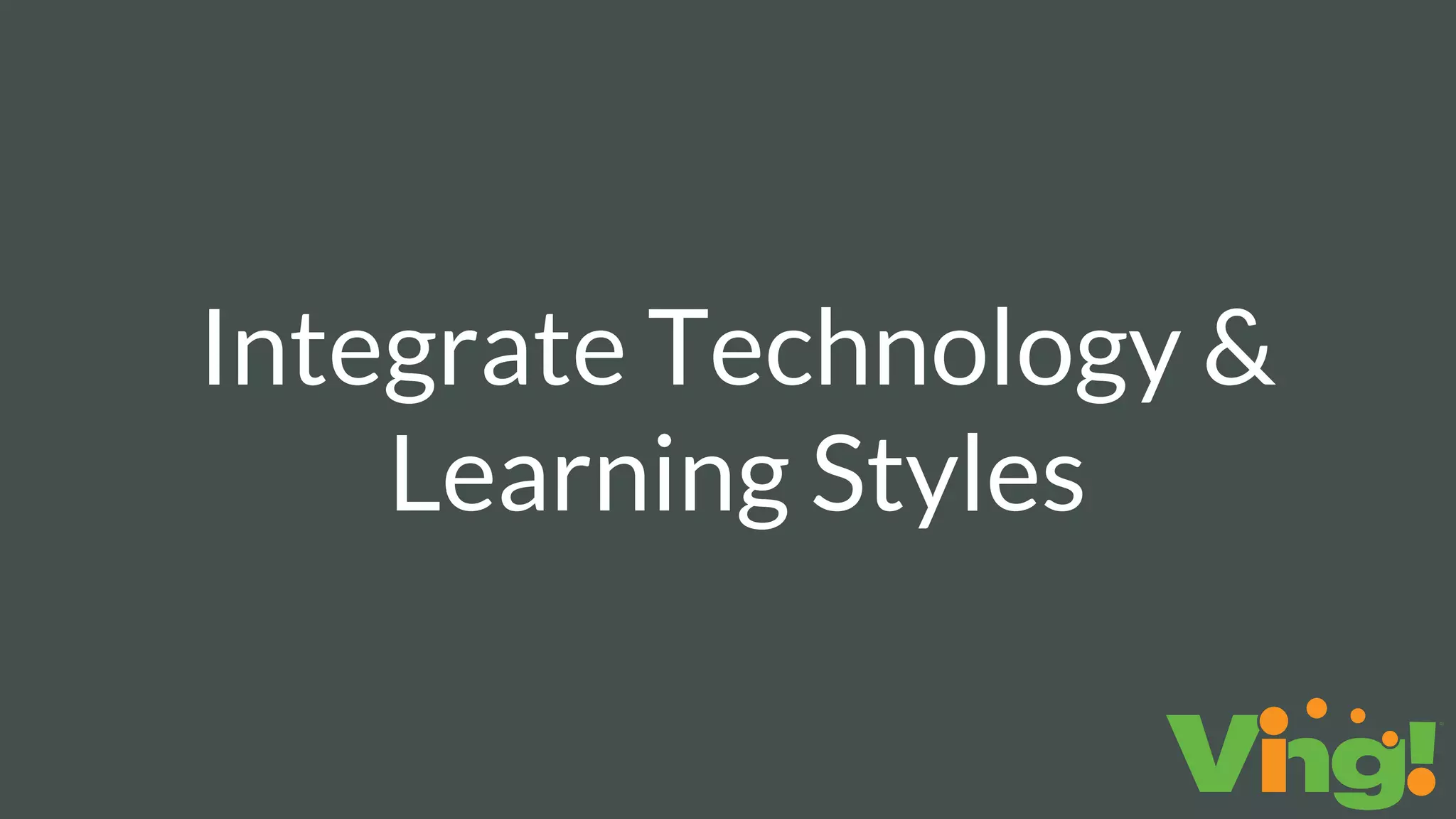 Integrate Technology &
Learning Styles
 