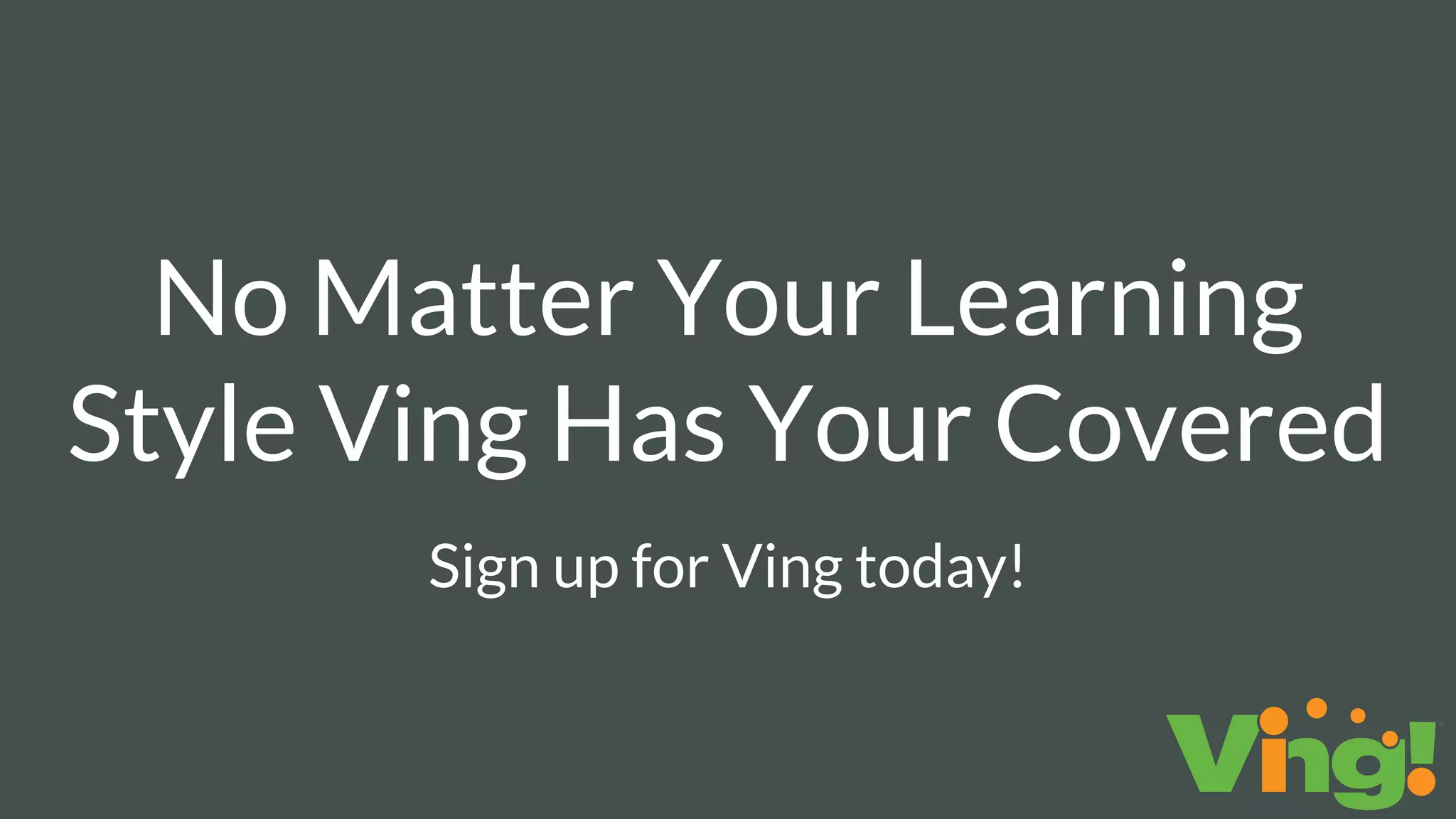 No Matter Your Learning
Style Ving Has Your Covered
Sign up for Ving today!
 