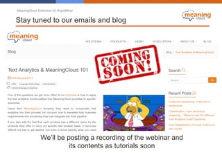 MeaningCloud Extension for RapidMiner
Stay tuned to our emails and blog
We’ll be posting a recording of the webinar and
its contents as tutorials soon
 