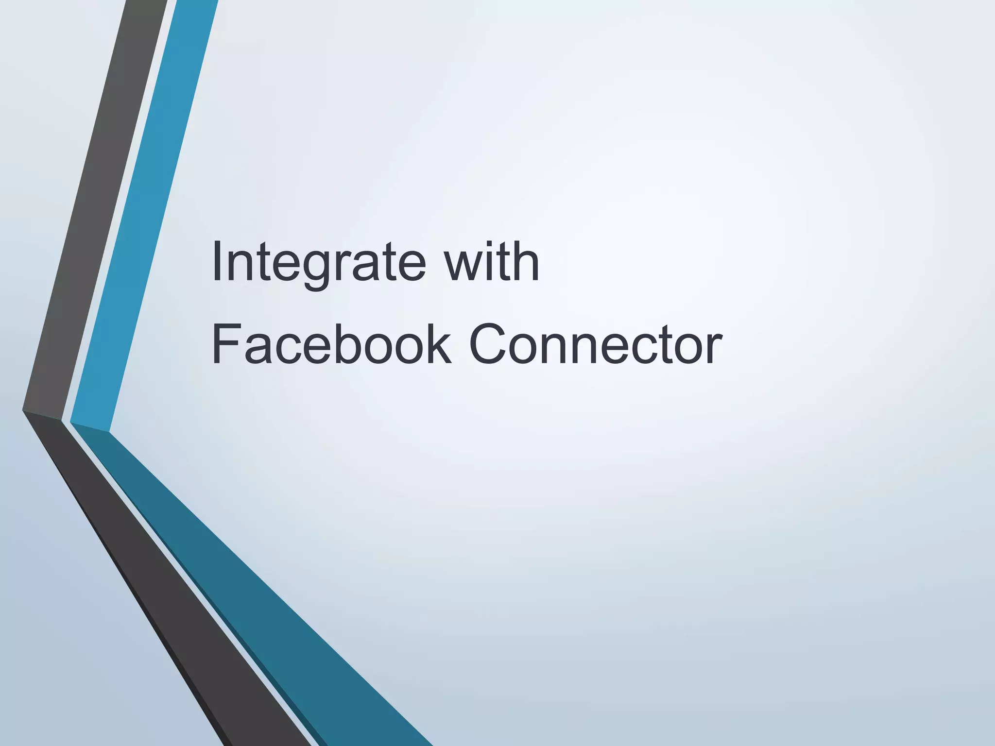 Integrate with
Facebook Connector
 