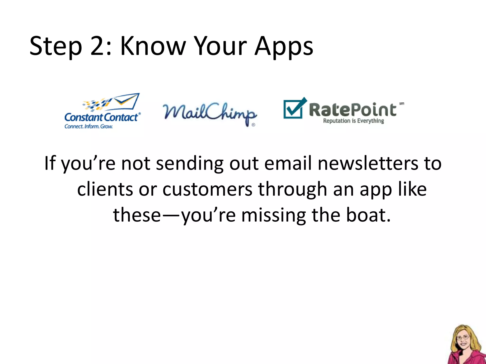 Step 2: Know Your AppsIf you’re not sending out email newsletters to clients or customers through an app like these—you’re missing the boat.