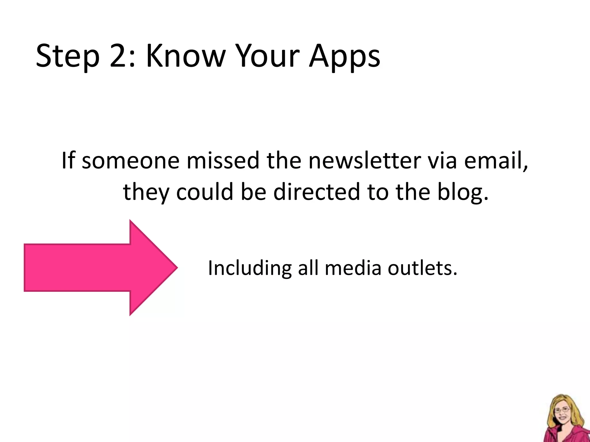 Step 2: Know Your AppsIf someone missed the newsletter via email, they could be directed to the blog.Including all media outlets.