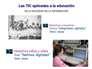 Las TIC aplicadas a la educación EN LA SOCIEDAD DE LA INFORMACIÓN Mono - tareas Multi - tareas 