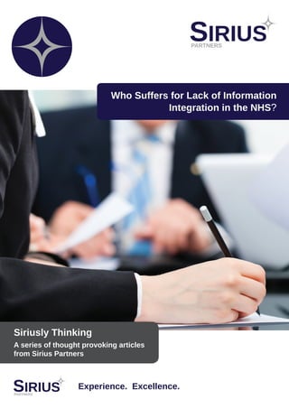 Experience. Excellence.
Who Suffers for Lack of Information
Integration in the NHS?
Siriusly Thinking
A series of thought provoking articles
from Sirius Partners
 