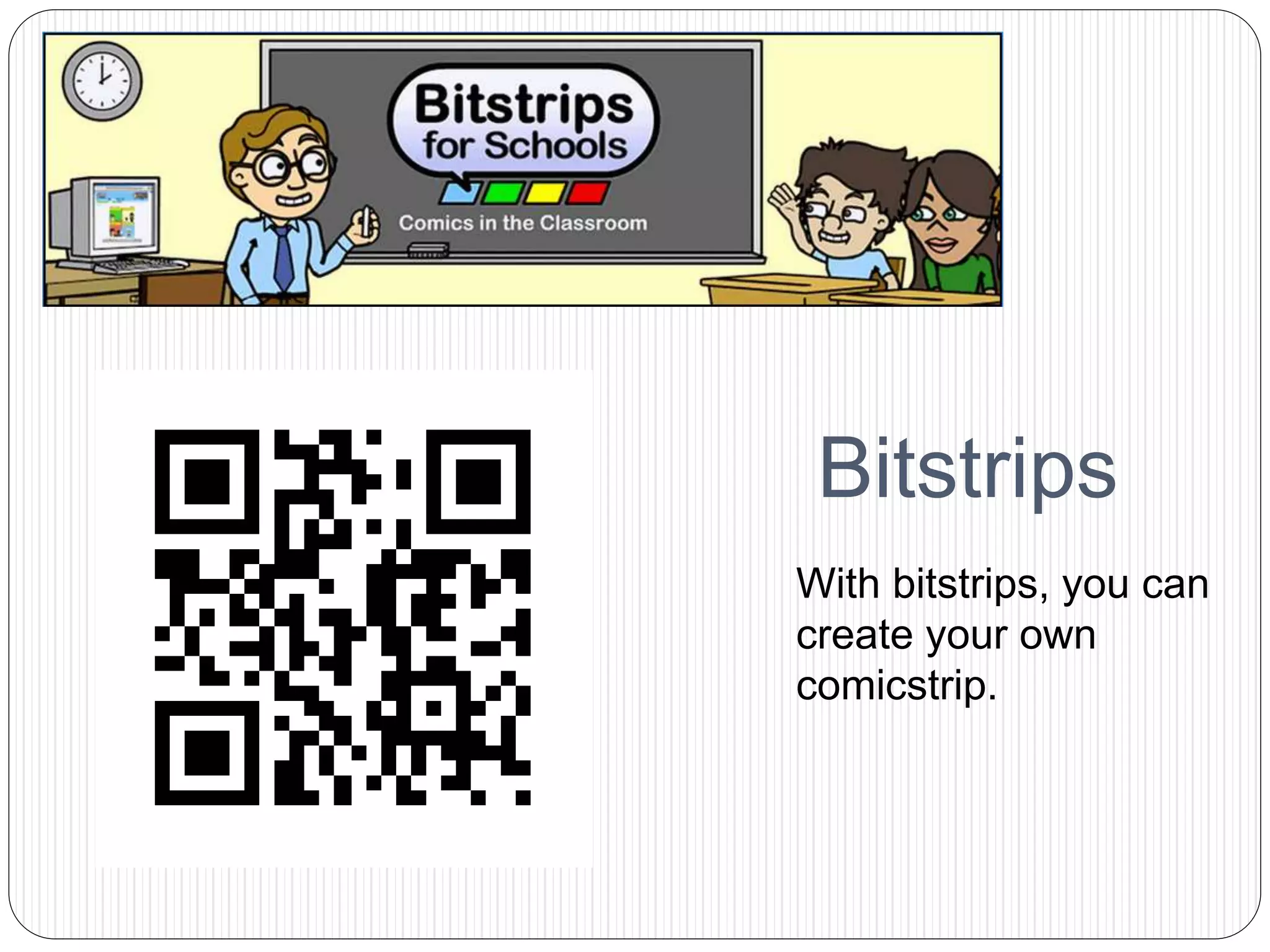 Bitstrips
With bitstrips, you can
create your own
comicstrip.
 