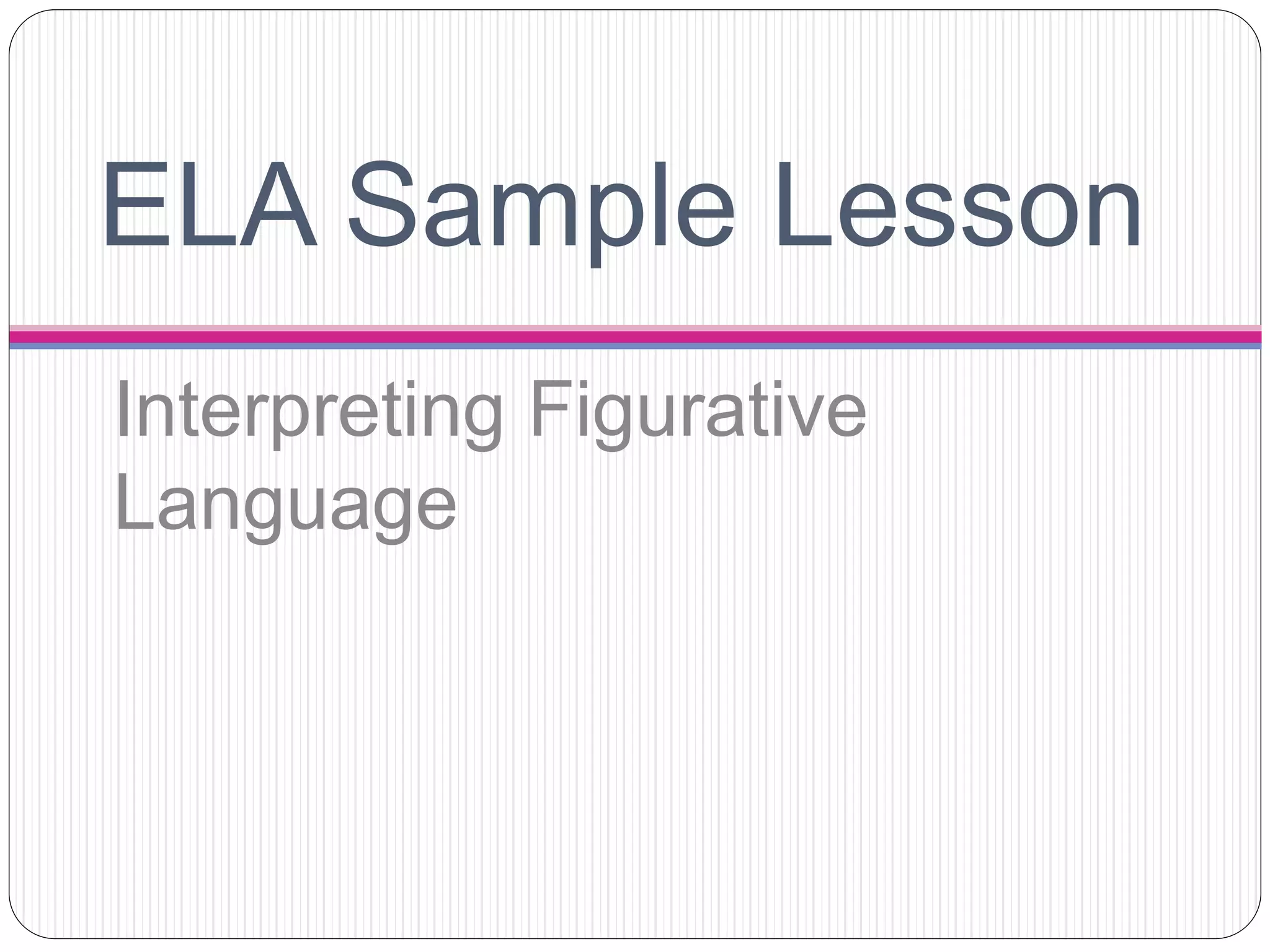 ELA Sample Lesson
Interpreting Figurative
Language
 