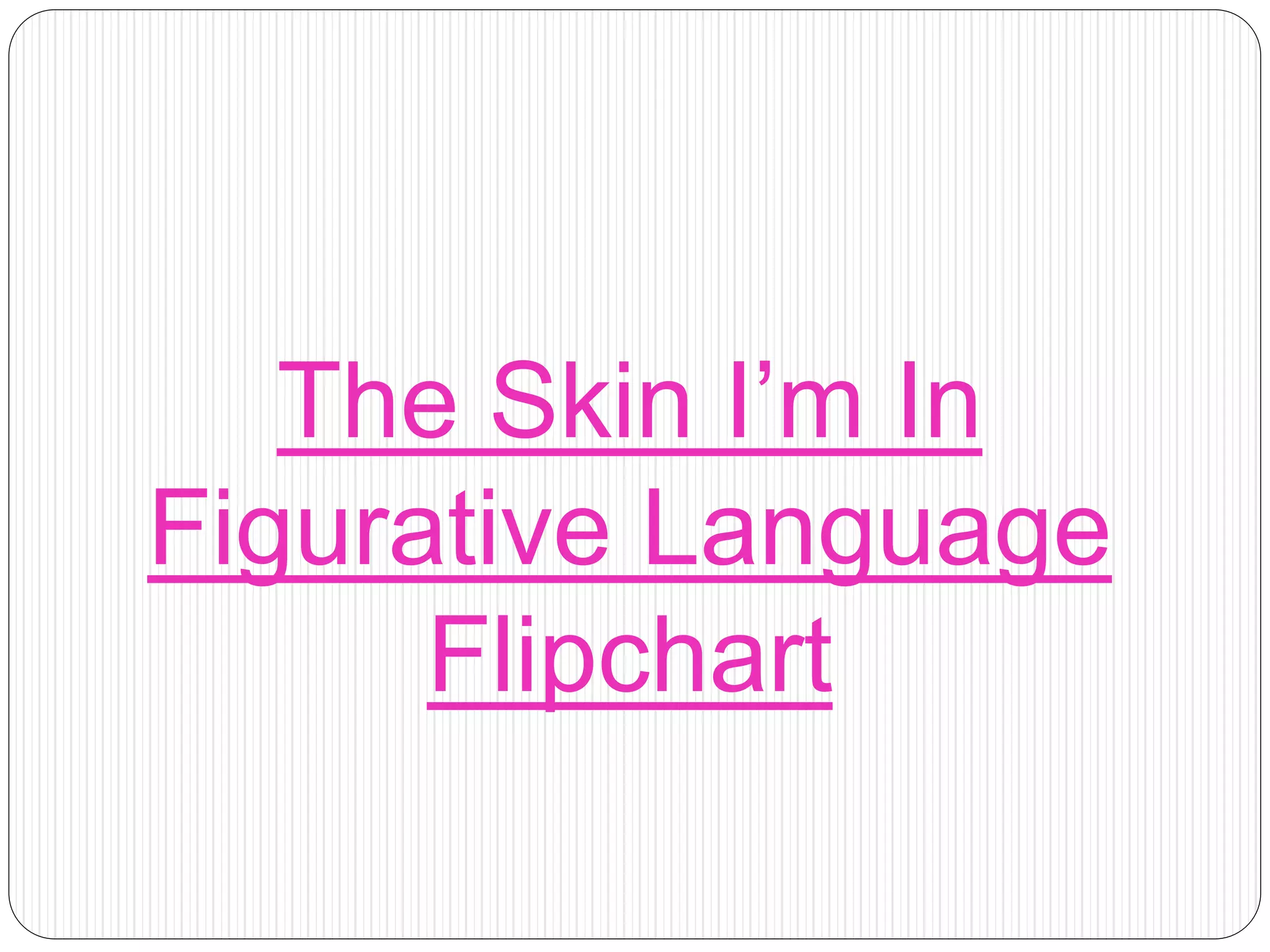 The Skin I’m In
Figurative Language
Flipchart
 