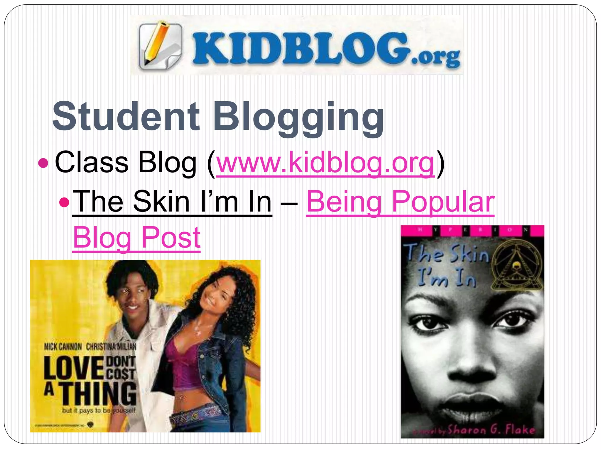 Student Blogging
 Class Blog (www.kidblog.org)
The Skin I’m In – Being Popular
Blog Post
 