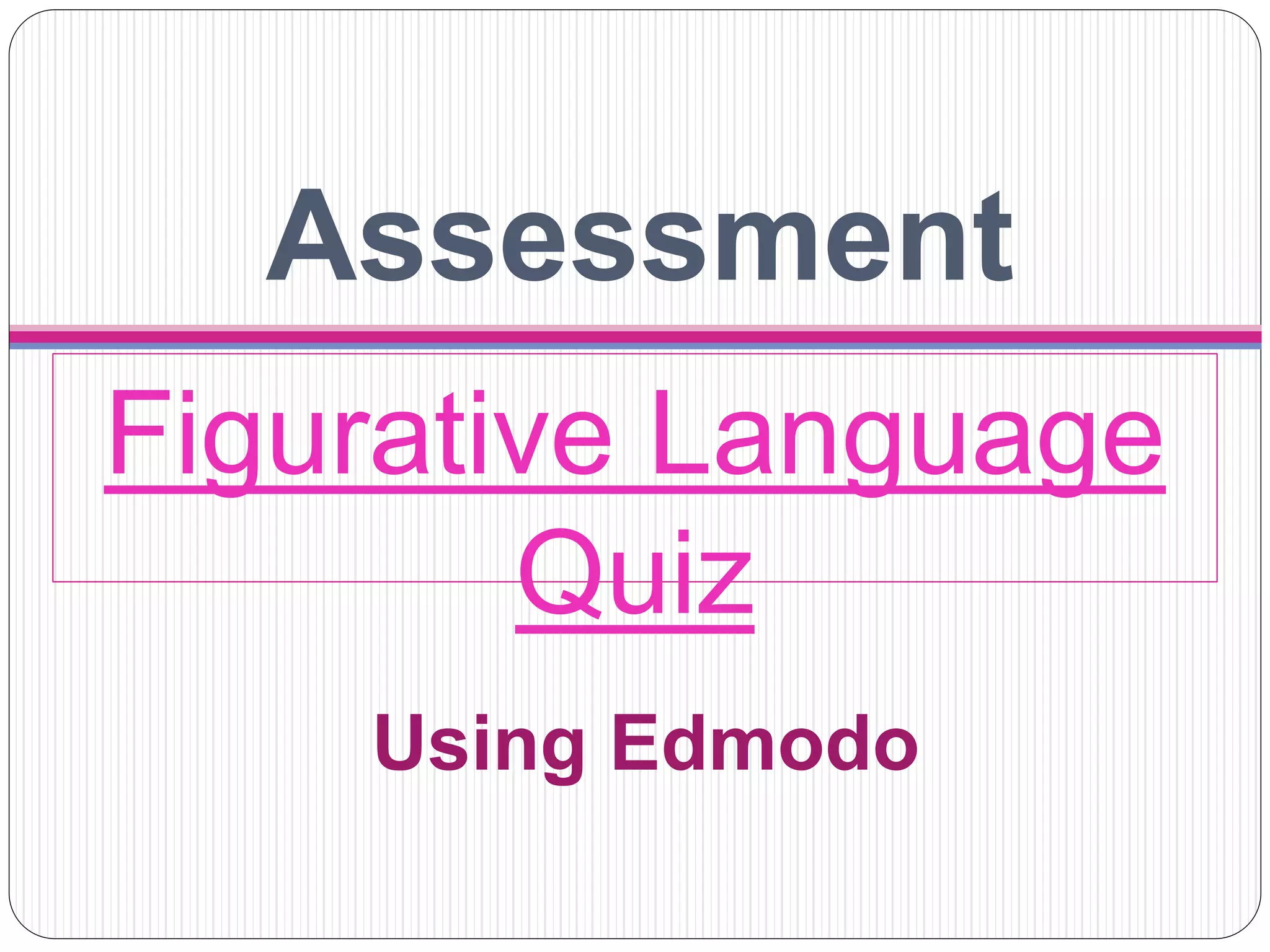 Assessment
Figurative Language
Quiz
Using Edmodo
 