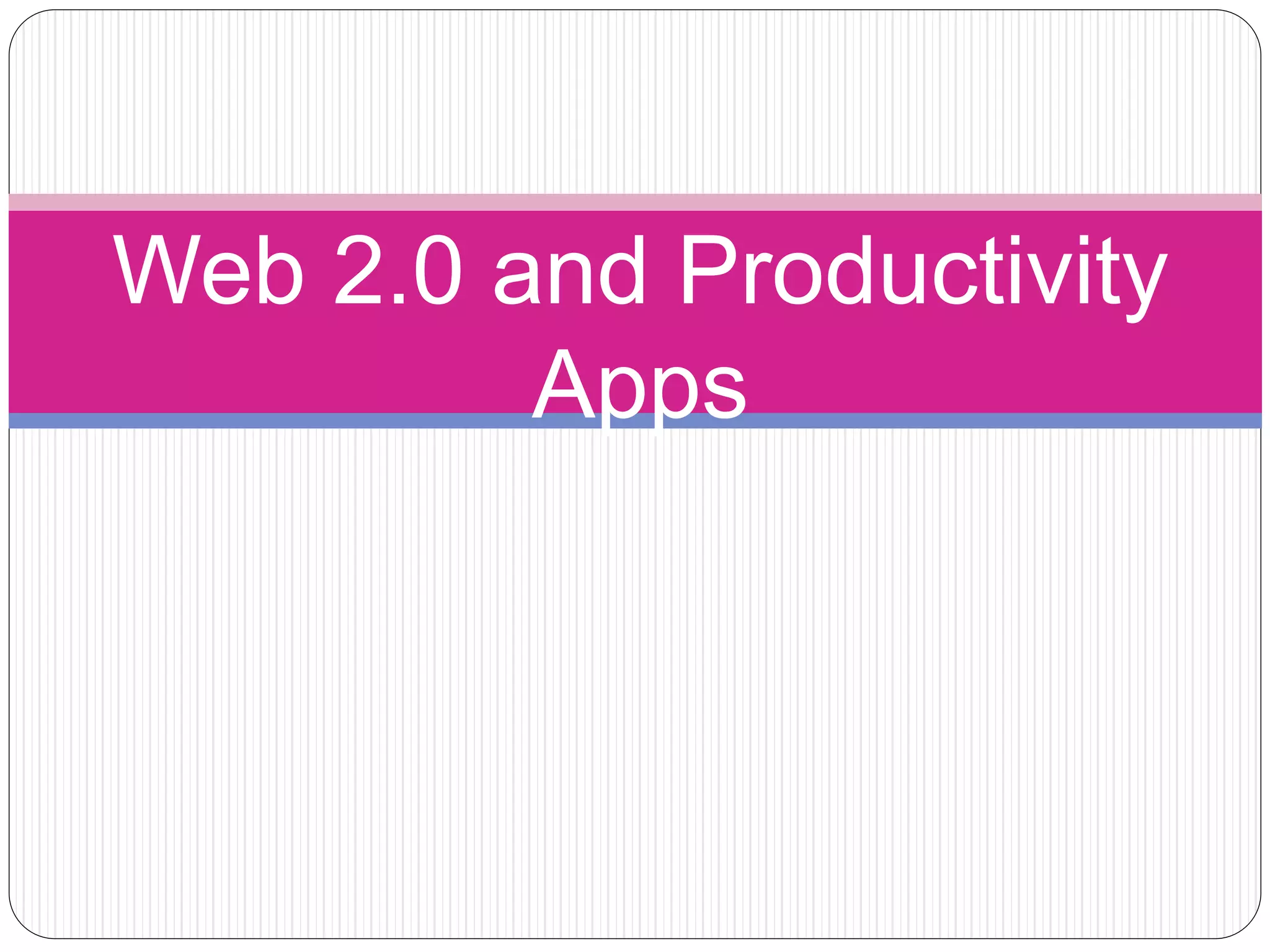 Web 2.0 and Productivity
Apps
 