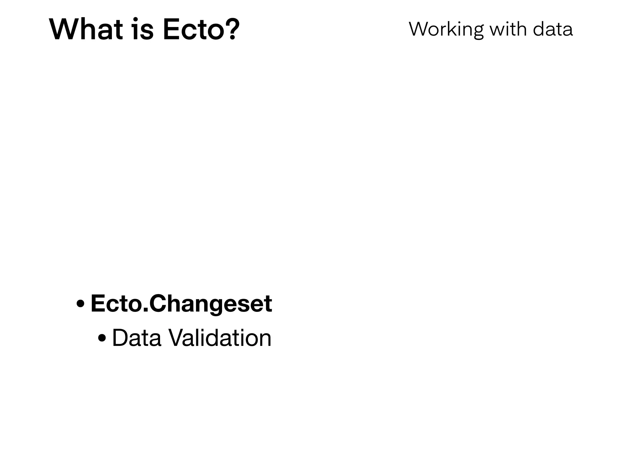 What is Ecto? Working with data
•Ecto.Changeset
•Data Validation
 
