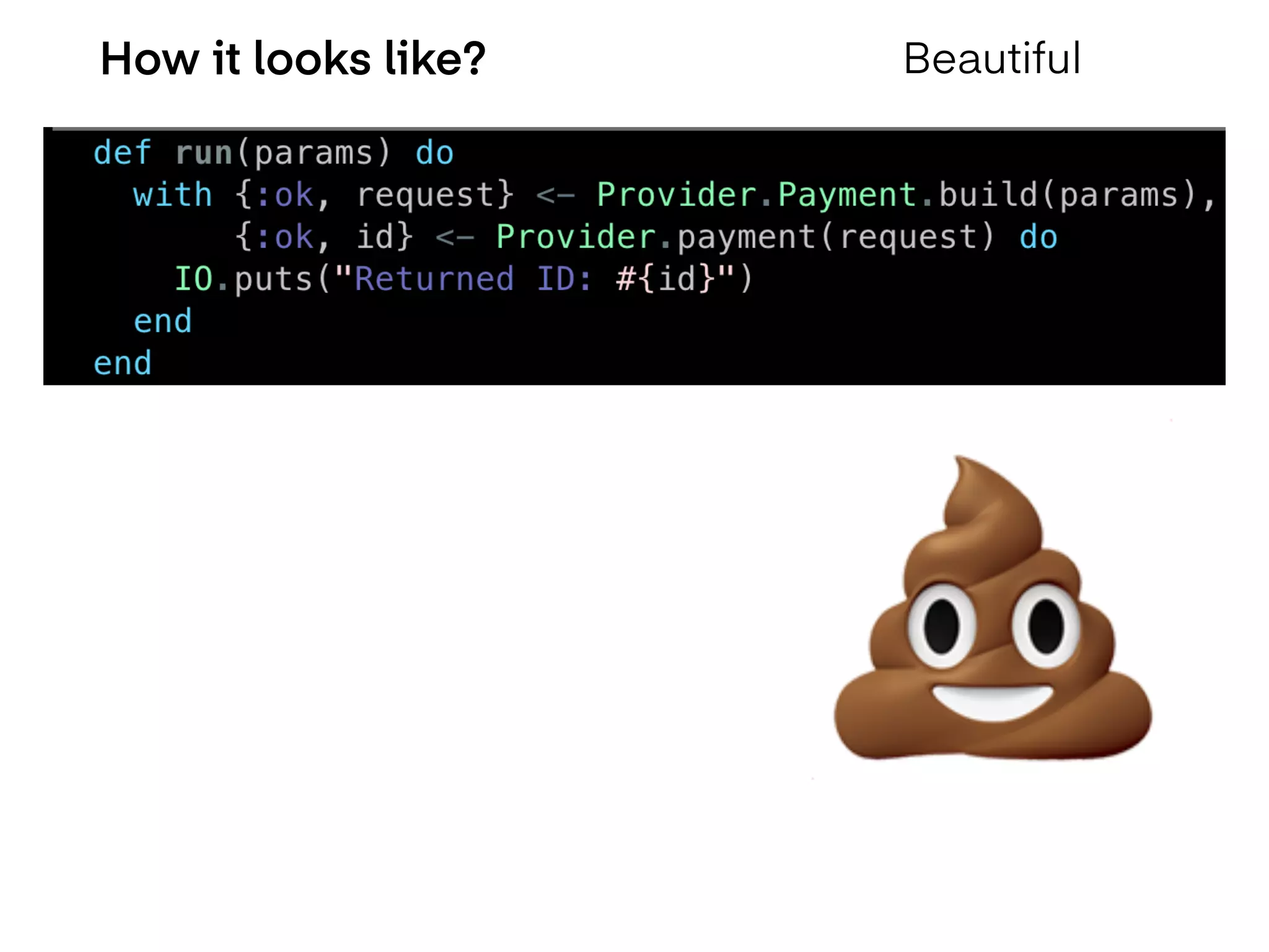 How it looks like? Beautiful
💩
 