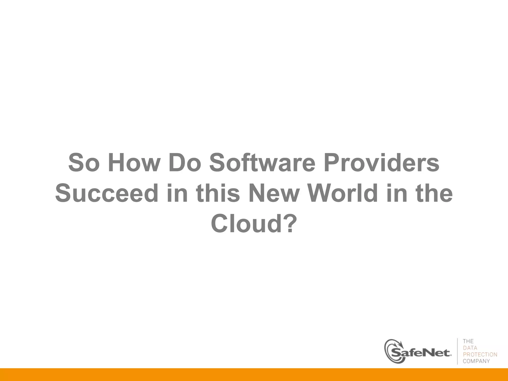 So How Do Software Providers
Succeed in this New World in the
            Cloud?
 