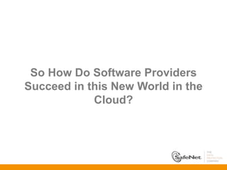 So How Do Software Providers
Succeed in this New World in the
            Cloud?
 