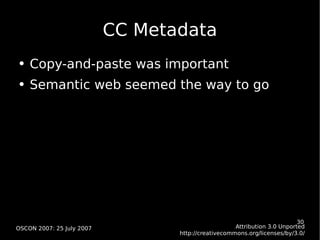 CC Metadata <ul><li>Copy-and-paste was important </li></ul><ul><li>Semantic web seemed the way to go </li></ul>