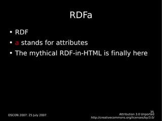 RDFa <ul><li>RDF </li></ul><ul><li>a  stands for attributes </li></ul><ul><li>The mythical RDF-in-HTML is finally here </l...