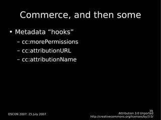 Commerce, and then some <ul><li>Metadata “hooks” </li></ul><ul><ul><li>cc:morePermissions </li></ul></ul><ul><ul><li>cc:at...