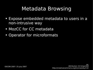 Metadata Browsing <ul><li>Expose embedded metadata to users in a non-intrusive way </li></ul><ul><li>MozCC for CC metadata...