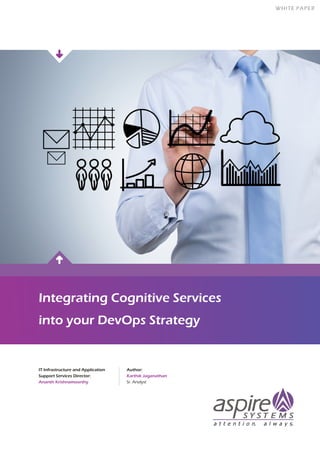 a t t e n t i o n. a l w a y s.
WHITE PAPER
Integrating Cognitive Services
into your DevOps Strategy
IT Infrastructure and Application
Support Services Director:
Ananth Krishnamoorthy
Author:
Sr. Analyst
Karthik Jaganathan
 