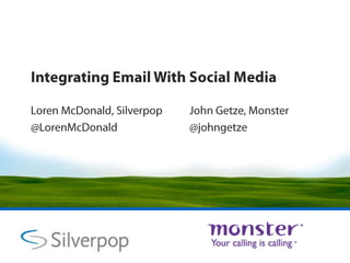 Integrating Email With Social Media Loren McDonald, Silverpop  @LorenMcDonald John Getze, Monster @johngetze 