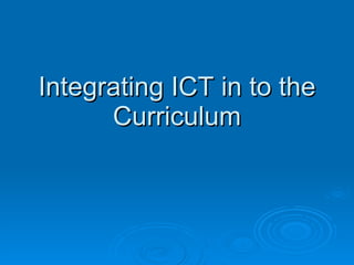 Integrating ICT in to the Curriculum 