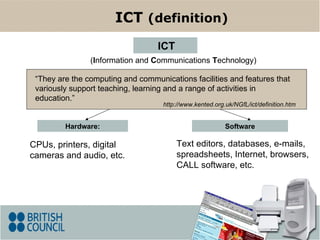 Hardware: CPUs, printers, digital cameras and audio, etc. Software ( I nformation and  C ommunications  T echnology) ICT I...