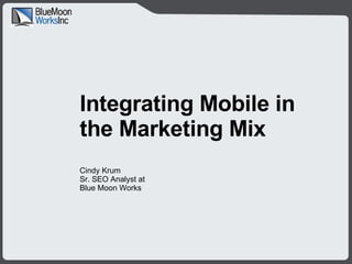 Integrating Mobile in the Marketing Mix Cindy Krum  Sr. SEO Analyst at Blue Moon Works 