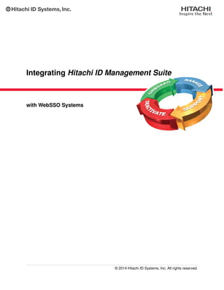Integrating Hitachi ID Management Suite
with WebSSO Systems
© 2014 Hitachi ID Systems, Inc. All rights reserved.
 