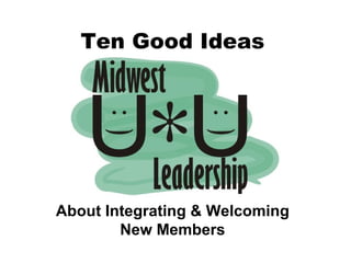 Ten Good Ideas About Integrating & Welcoming New Members 