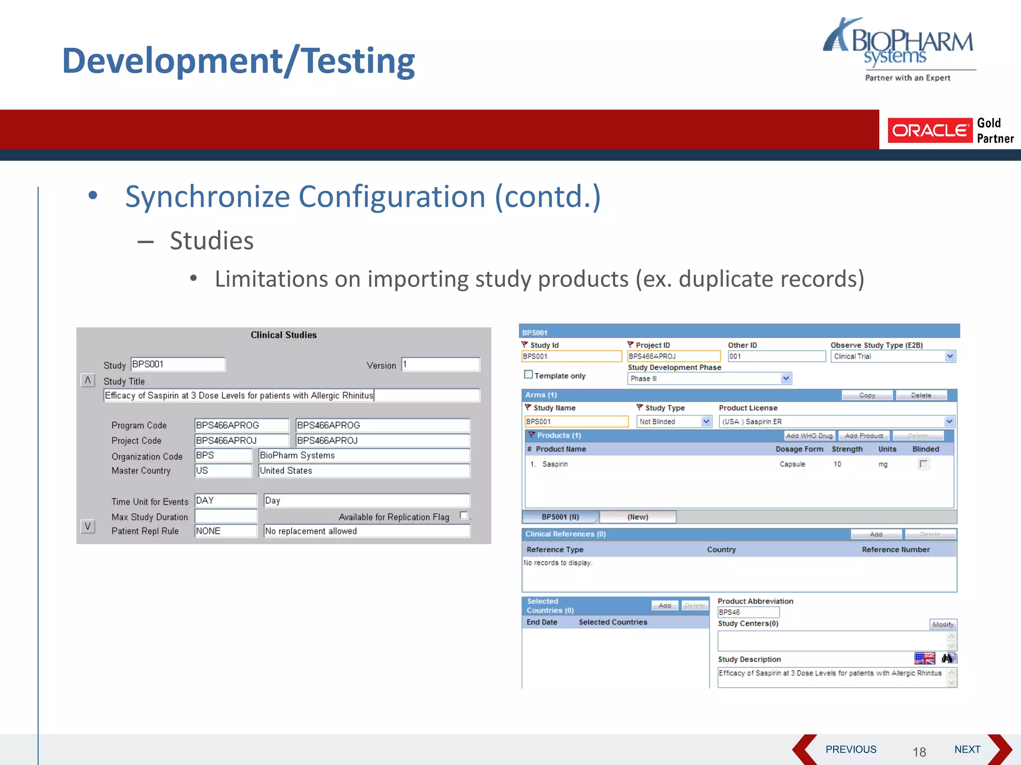 PREVIOUS NEXT
Development/Testing
• Synchronize Configuration (contd.)
– Studies
• Limitations on importing study products (ex. duplicate records)
18
 