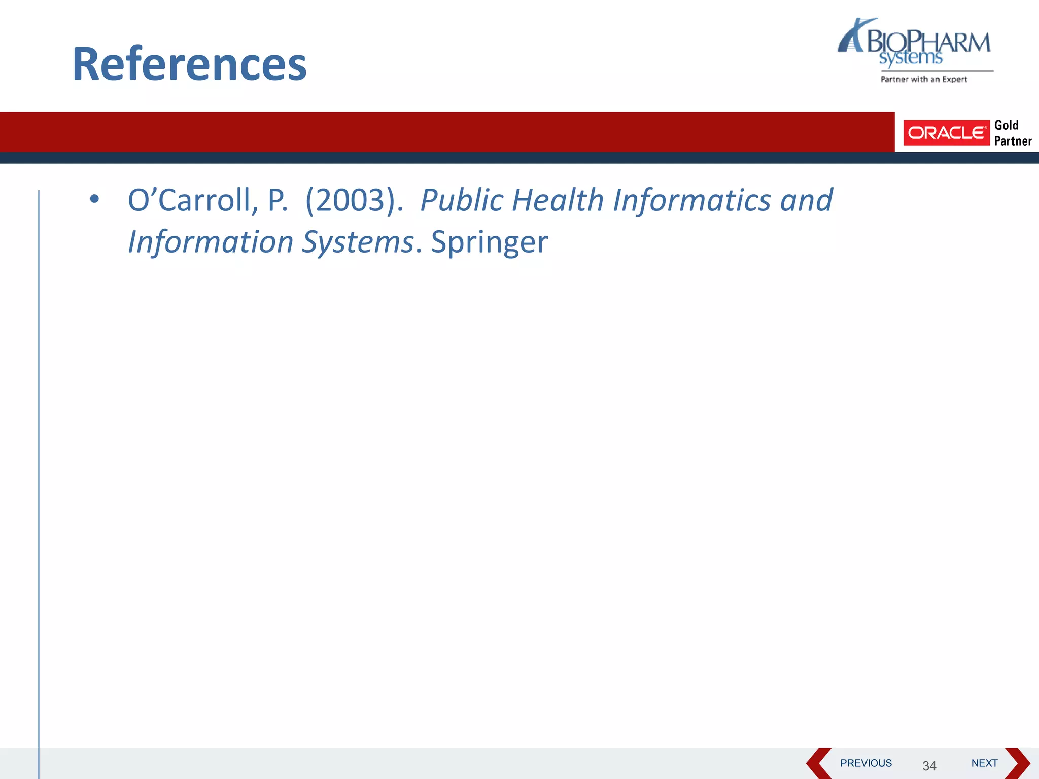 PREVIOUS NEXT
• O’Carroll, P. (2003). Public Health Informatics and
Information Systems. Springer
34
References
 