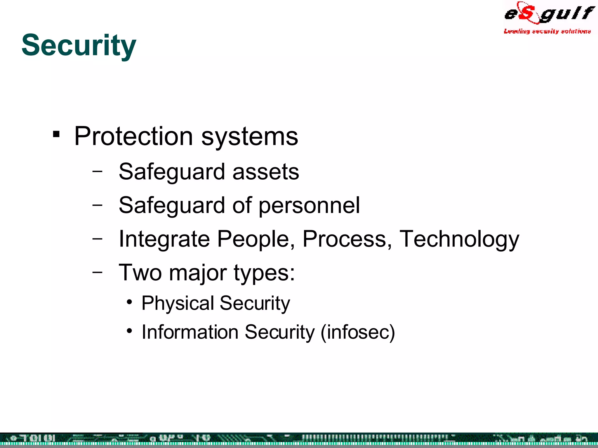 Security Protection systems Safeguard assets Safeguard of personnel Integrate People, Process, Technology Two major types: Physical Security Information Security (infosec) 