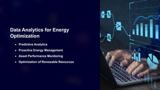 Data Analytics for Energy
Optimization
 Predictive Analytics
 Proactive Energy Management
 Asset Performance Monitoring
 Optimization of Renewable Resources
 