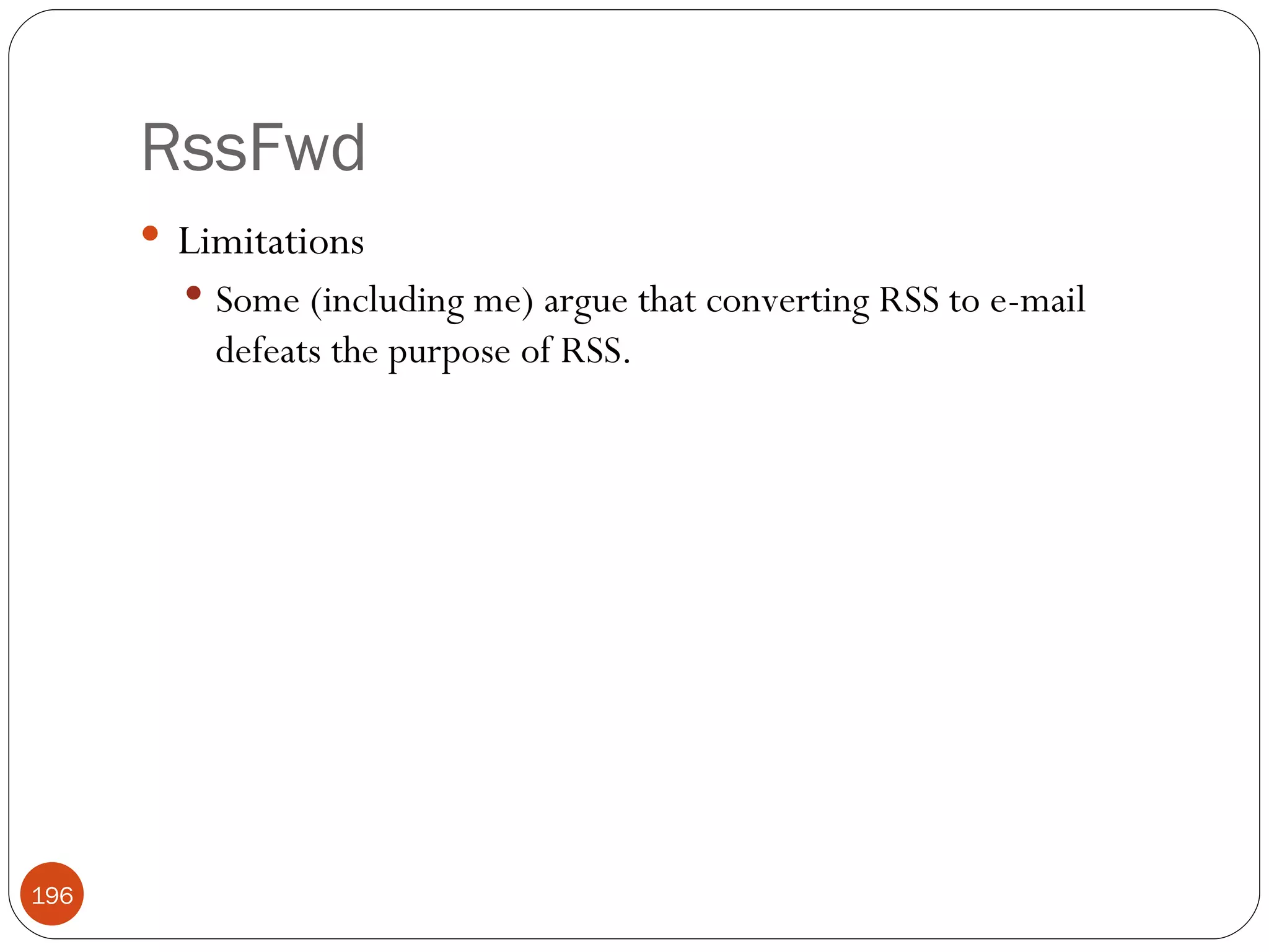 RssFwd Limitations Some (including me) argue that converting RSS to e-mail defeats the purpose of RSS. 