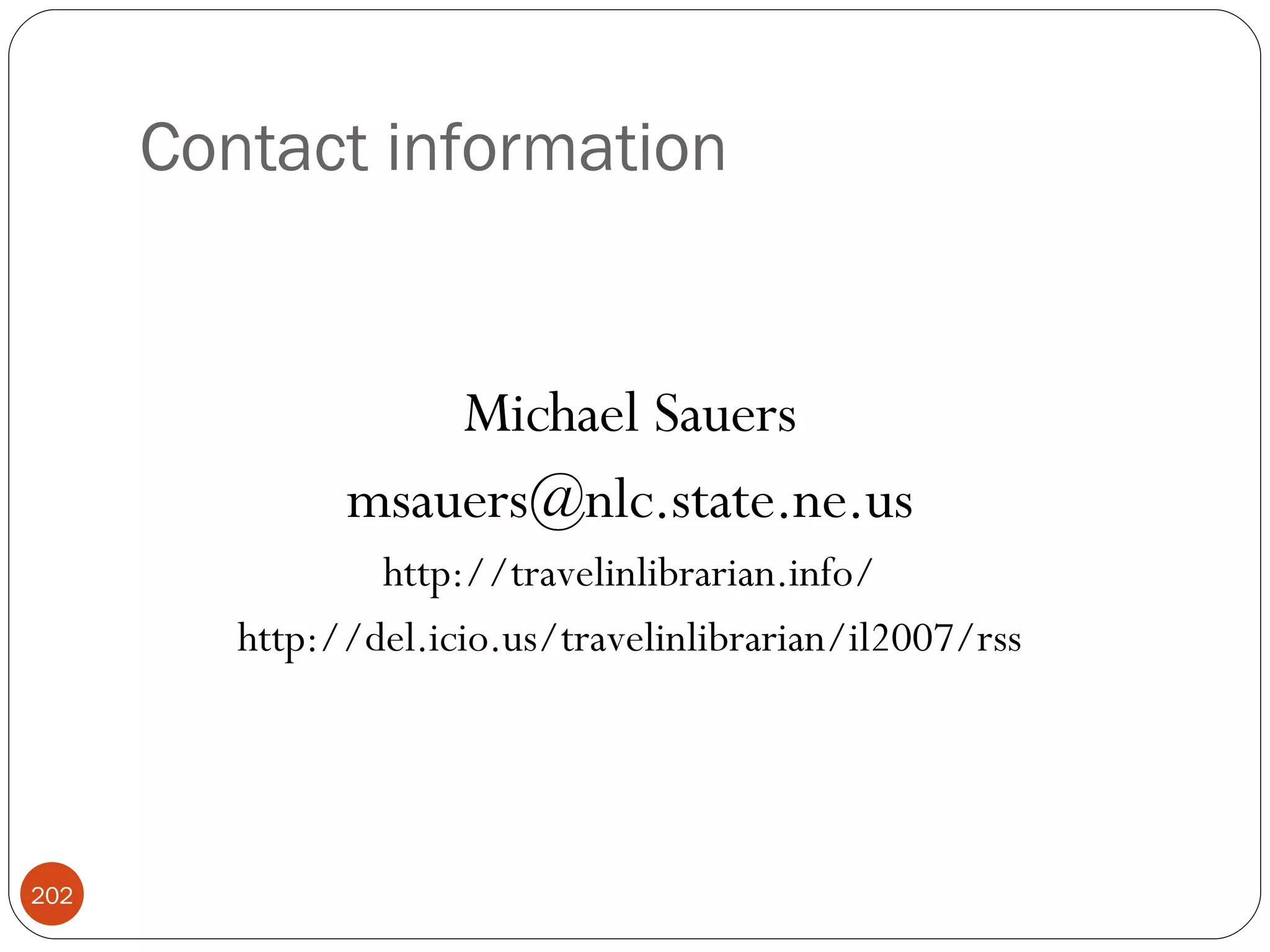 Contact information Michael Sauers [email_address] http://travelinlibrarian.info/ http://del.icio.us/travelinlibrarian/il2007/rss 