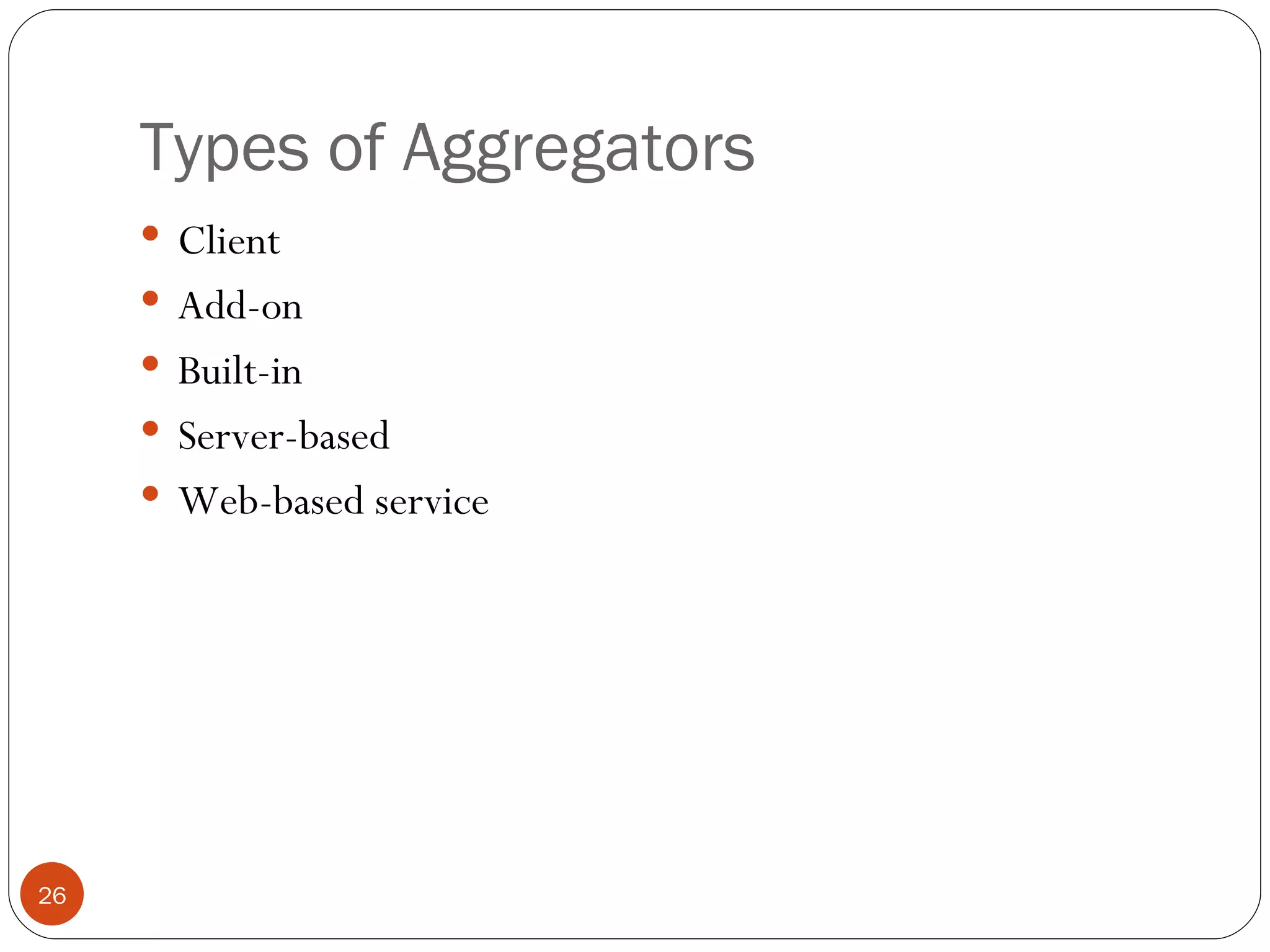 Types of Aggregators Client Add-on Built-in Server-based Web-based service 