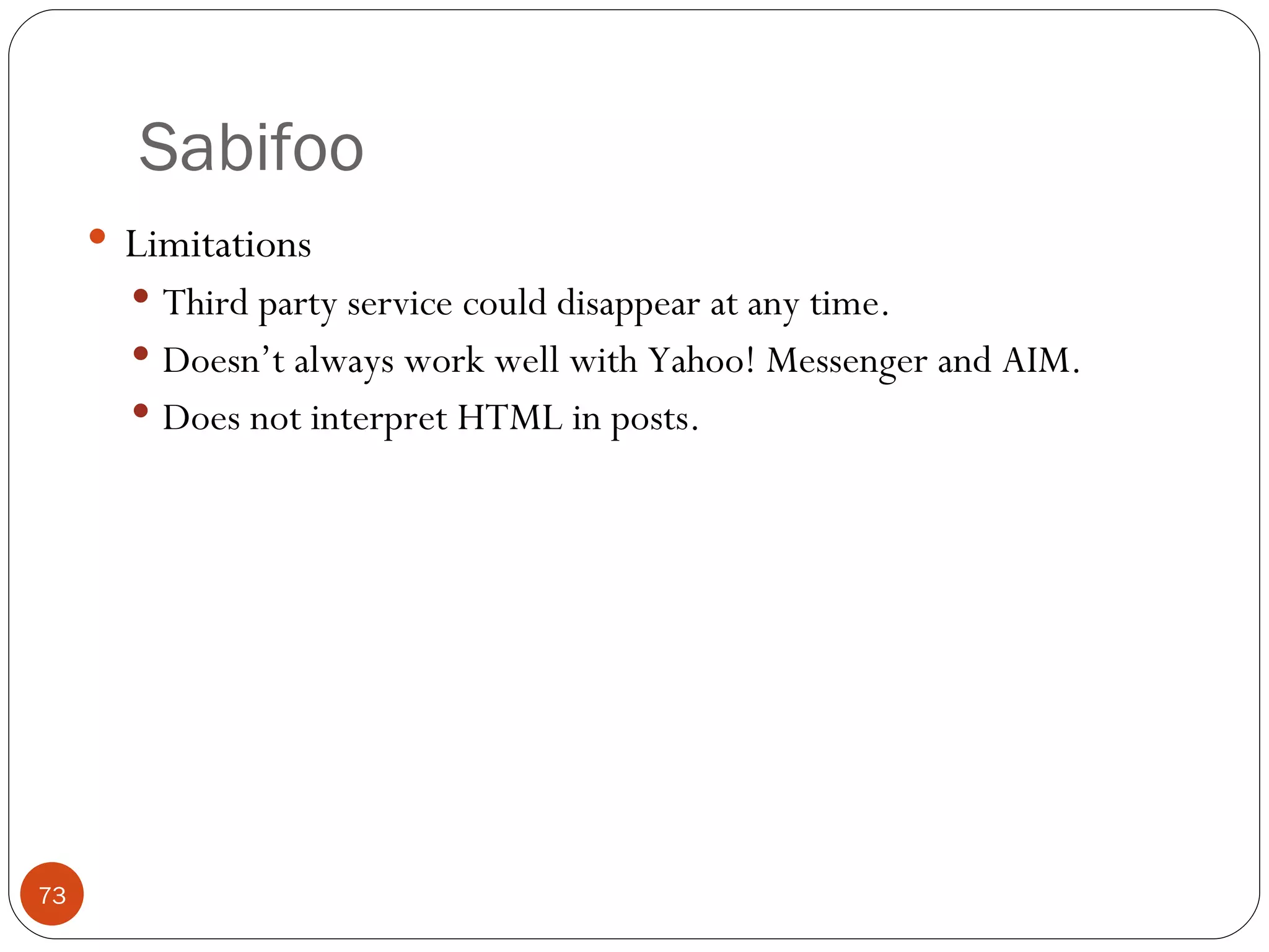 Sabifoo Limitations Third party service could disappear at any time. Doesn’t always work well with Yahoo! Messenger and AIM. Does not interpret HTML in posts. 
