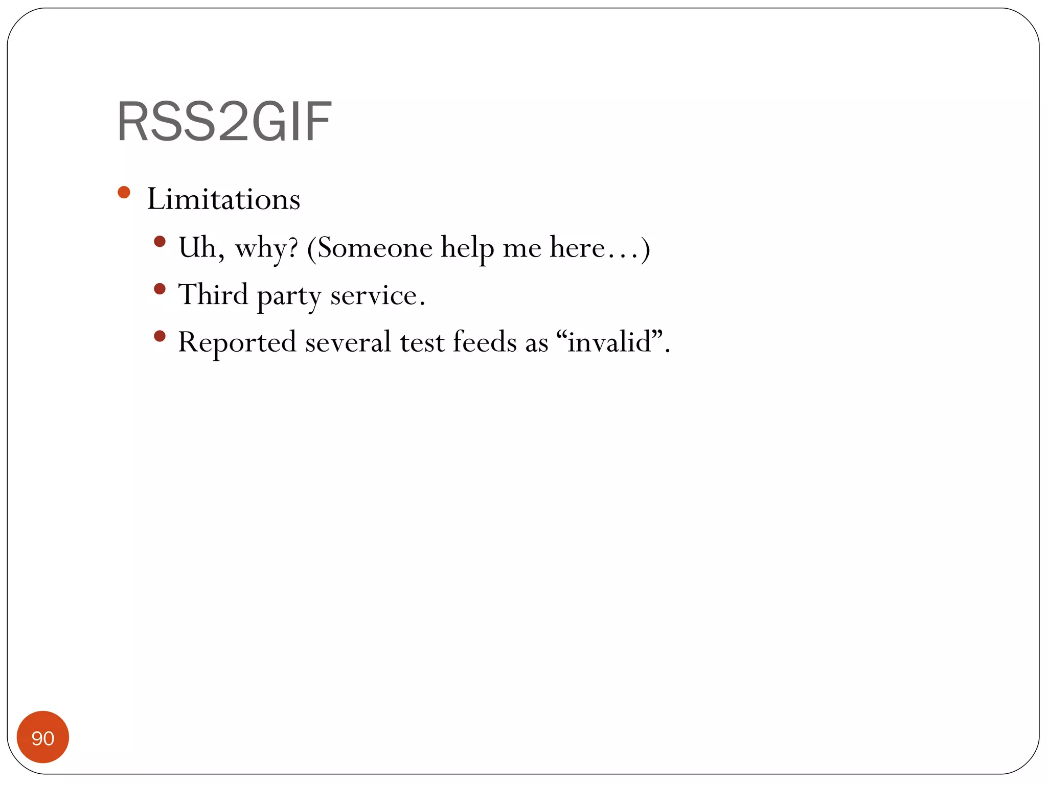 RSS2GIF Limitations Uh, why? (Someone help me here…) Third party service. Reported several test feeds as “invalid”. 
