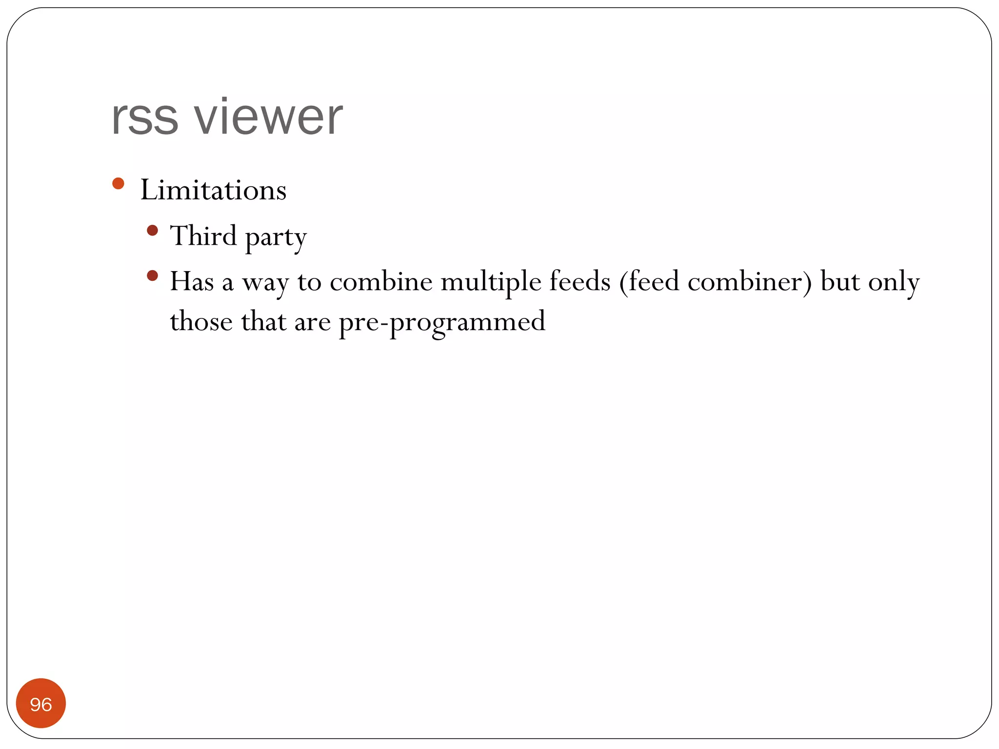 rss viewer Limitations Third party Has a way to combine multiple feeds (feed combiner) but only those that are pre-programmed 