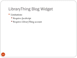 LibraryThing Blog Widget <ul><li>Limitations </li></ul><ul><ul><li>Requires JavaScript </li></ul></ul><ul><ul><li>Requires...