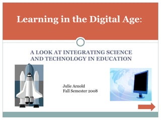 [object Object],Learning in the Digital Age : Julie Arnold Fall Semester 2008 