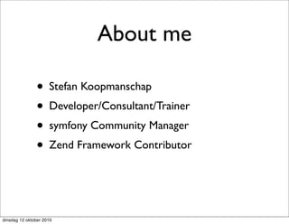 About me

               • Stefan Koopmanschap
               • Developer/Consultant/Trainer
               • symfony Community Manager
               • Zend Framework Contributor


dinsdag 12 oktober 2010
 