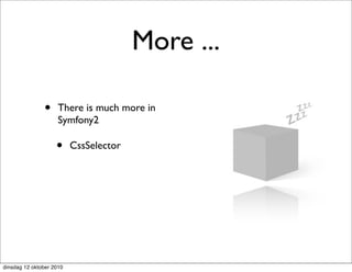 More ...

               •     There is much more in
                     Symfony2

                    •     CssSelector




dinsdag 12 oktober 2010
 