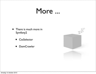 More ...

               •     There is much more in
                     Symfony2

                    •     CssSelector

                    •     DomCrawler




dinsdag 12 oktober 2010
 