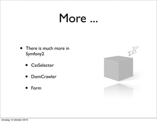 More ...

               •     There is much more in
                     Symfony2

                    •     CssSelector

                    •     DomCrawler

                    •     Form




dinsdag 12 oktober 2010
 
